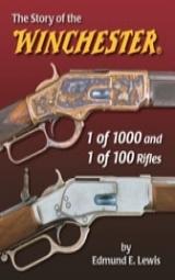 THE STORY OF THE WINCHESTER 1 OF 1000 AND 1 OF 100 RIFLES - 1 of 1