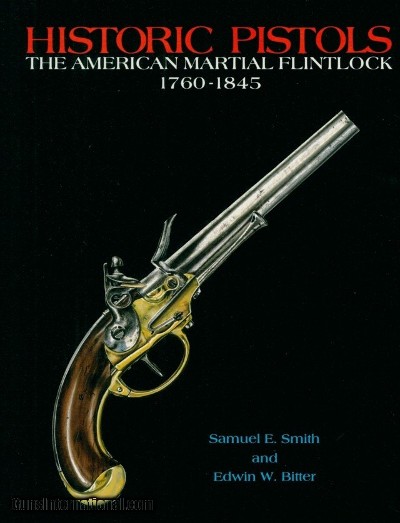 Historic pistols: The American martial flintlocks 1760-1845 By Smith