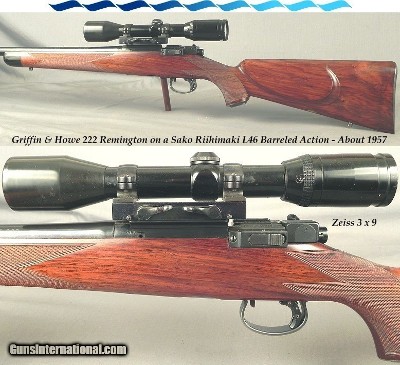 GRIFFIN & HOWE 222 REMINGTON on a SAKO RIIHIMAKI L46 BARRELED ACTION- ABOUT 1957- G&H SIDE MOUNT w/ a ZEISS 3 x 9- CANJAR TRIGGER- CLASSIC G&H-EX BORE