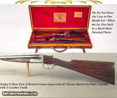 RIGBY 12 BORE PAIR of BOXLOCKS- CONSECUTIVE #'s- ORIG. OAK & LEATHER TRUNK- 28" EJECT Bbls.- DOLLS HEAD THIRD BITE- BOTH I.C. & M- EXC. BORES