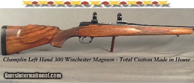CHAMPLIN .300 WIN MAG LEFT HAND- STOCKED by MAURICE OTTMAR in HOUSE- CUSTOM BUILT in 1977- TANG SAFETY- CANJAR TRIGGER- FRENCH WALNUT STOCK- 13 13/16