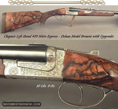 CHAPUIS LEFT HAND 470 NITRO EXPRESS- DELUXE MODEL BROUSSE with UPGRADES- EXHIBITION WOOD- HAND CUT ENGRAVING- OVERALL METAL & WOOD at 96-97% CONDITION