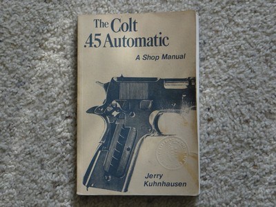 The Colt .45 AutomaticA Shop Manual Jerry Kuhnhausen - Image 1 of 4