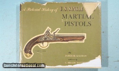 A PICTORIAL HISTORY OF U.S. SINGLE SHOT MARTIAL PISTOLS BY JAMES KALMAN & C. MEADE PATTERSON BOOK SIGNED BY AUTHORS.