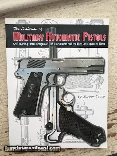 31872 – BOOK – “THE EVOLUTION OF MILITARY AUTOMATIC PISTOLS; SELF-LOADING PISTOL DESIGNS OF TWO WORLD WARS AND THE MEN WHO INVENTED THEM” BY GORDON BR