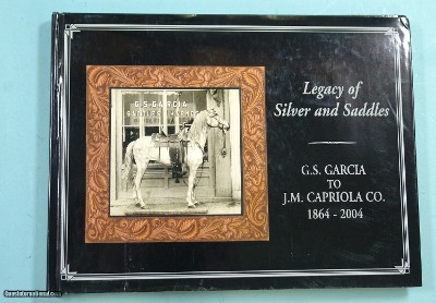 32180- LEGACY OF SILVER AND SADDLES: G.S GARCIA TO J.M CAPRIOLA CO 1864-2004.