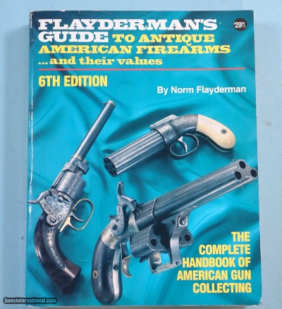FLAYDERMAN'S GUIDE TO ANTIQUE AMERICAN FIREARMS... AND THEIR VALUES 6TH EDITION BY NORMAN FLAYDERMAN.