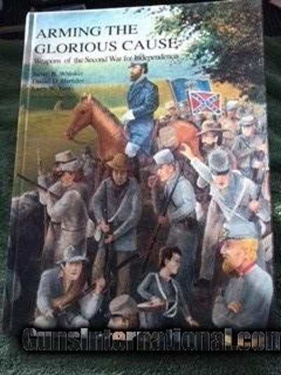 Arming the Glorious Cause, Weapons of the Second War for Independence, by Whisker, Hartzler & Yautz,(signed by author)